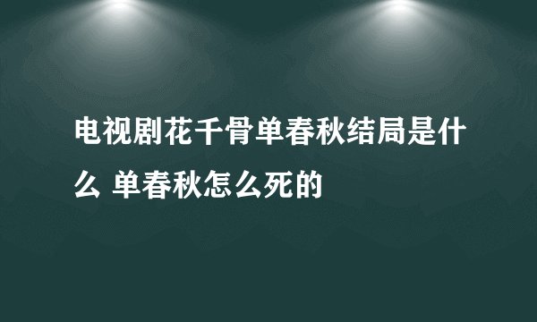 电视剧花千骨单春秋结局是什么 单春秋怎么死的