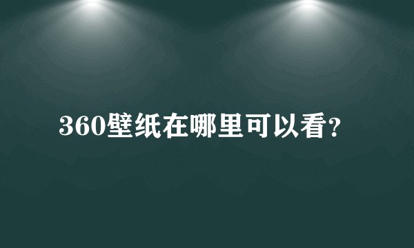360壁纸在哪里可以看？