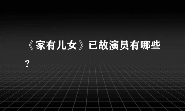 《家有儿女》已故演员有哪些?