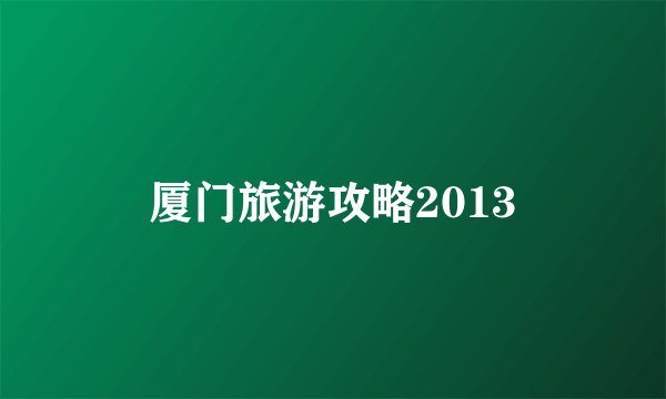 厦门旅游攻略2013