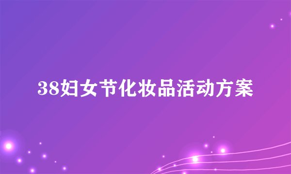 38妇女节化妆品活动方案