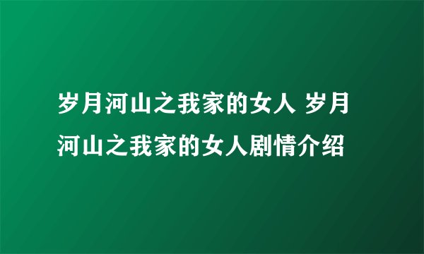 岁月河山之我家的女人 岁月河山之我家的女人剧情介绍