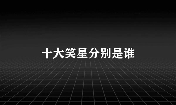 十大笑星分别是谁
