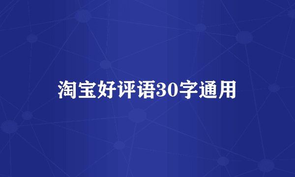 淘宝好评语30字通用