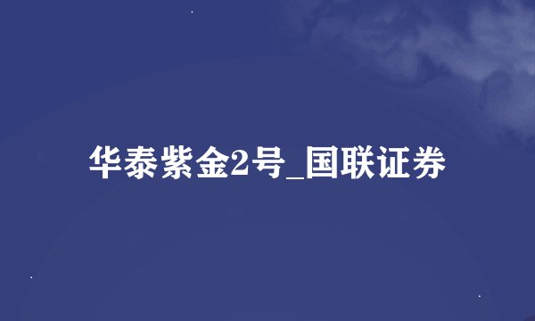 华泰紫金2号_国联证券