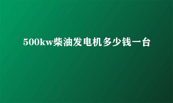 500kw柴油发电机多少钱一台