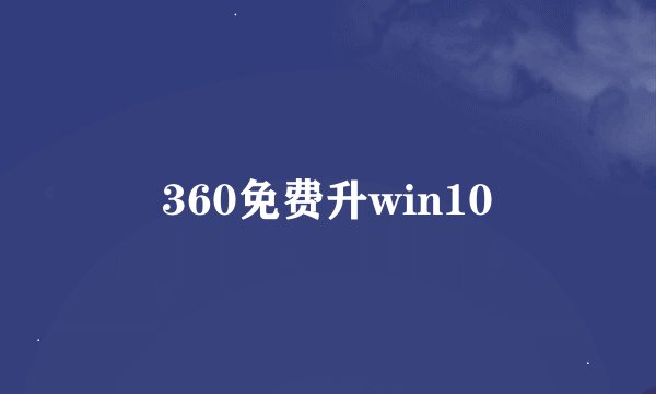 360免费升win10