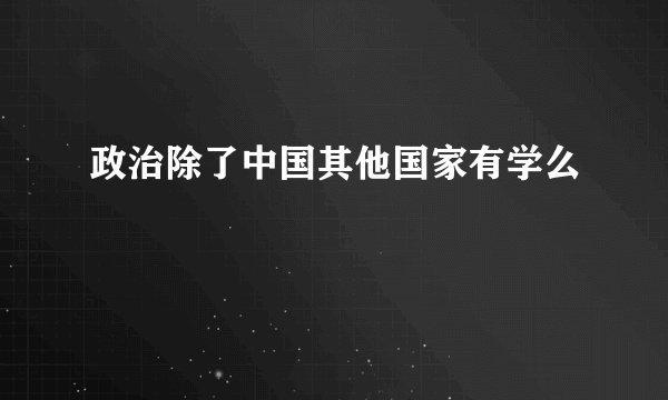 政治除了中国其他国家有学么
