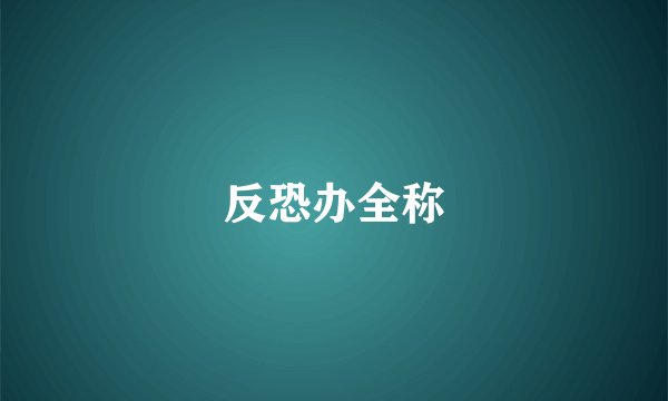 反恐办全称
