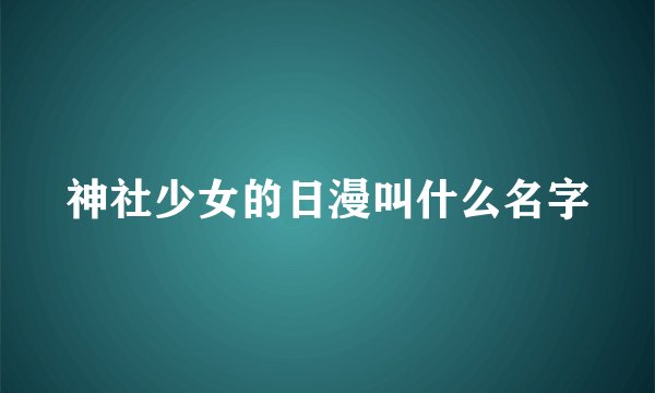 神社少女的日漫叫什么名字