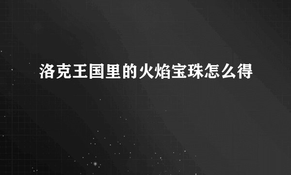 洛克王国里的火焰宝珠怎么得