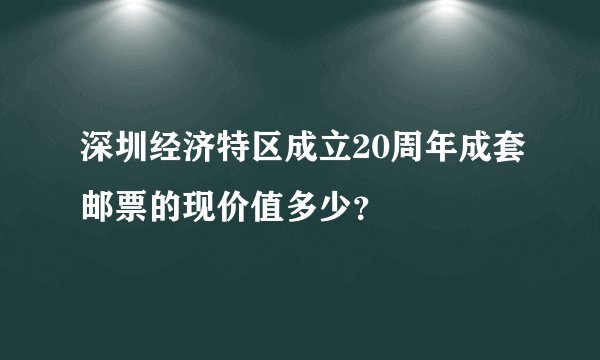 深圳经济特区成立20周年成套邮票的现价值多少？