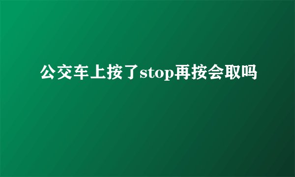 公交车上按了stop再按会取吗
