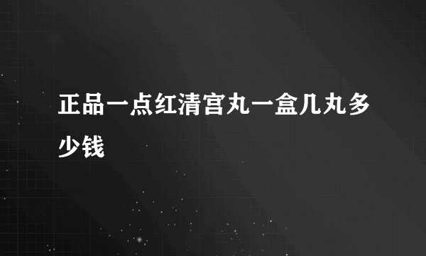 正品一点红清宫丸一盒几丸多少钱