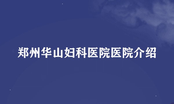 郑州华山妇科医院医院介绍