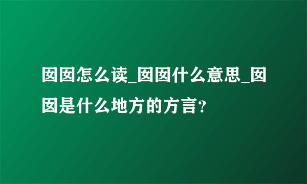 囡囡怎么读_囡囡什么意思_囡囡是什么地方的方言？