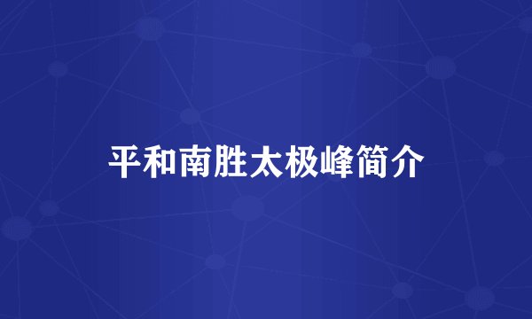 平和南胜太极峰简介