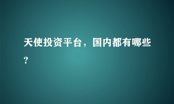 天使投资平台，国内都有哪些？