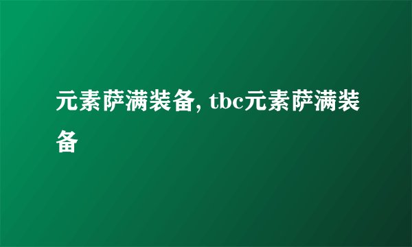 元素萨满装备, tbc元素萨满装备