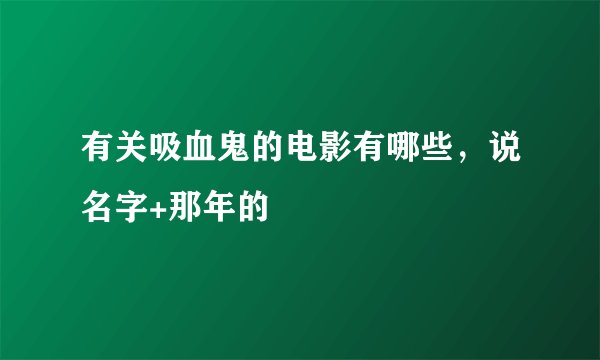 有关吸血鬼的电影有哪些,说名字+那年的