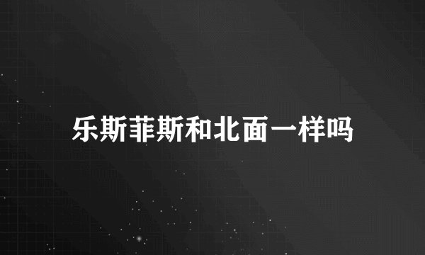 乐斯菲斯和北面一样吗