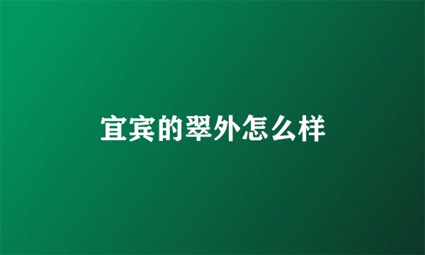 宜宾的翠外怎么样