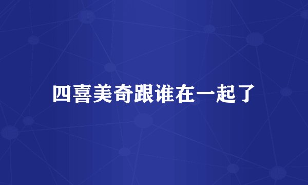 四喜美奇跟谁在一起了