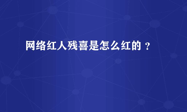 网络红人残喜是怎么红的 ？
