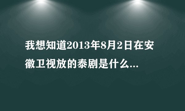 我想知道2013年8月2日在安徽卫视放的泰剧是什么？好像讲的是男主要报复女主的姐姐的故事。