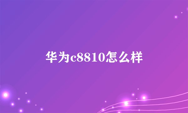 华为c8810怎么样
