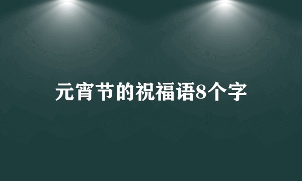 元宵节的祝福语8个字
