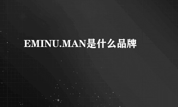EMINU.MAN是什么品牌