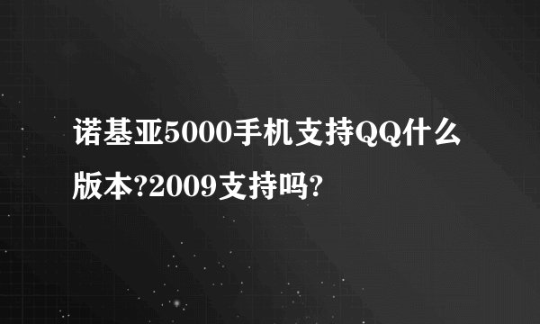 诺基亚5000手机支持QQ什么版本?2009支持吗?