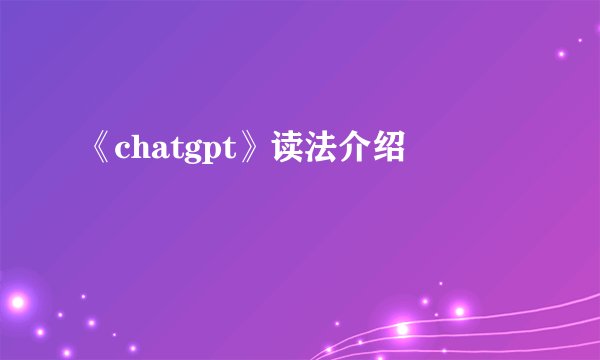 《chatgpt》读法介绍