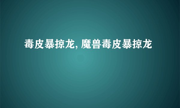 毒皮暴掠龙, 魔兽毒皮暴掠龙