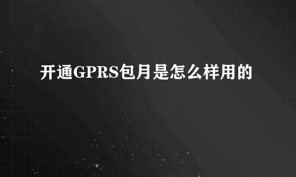 开通GPRS包月是怎么样用的