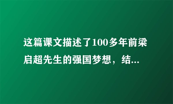 这篇课文描述了100多年前梁启超先生的强国梦想，结合今日之中国，你认为他心愿实现了吗？