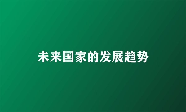 未来国家的发展趋势
