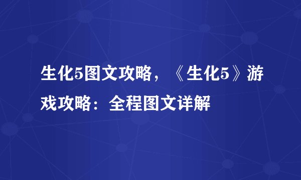 生化5图文攻略，《生化5》游戏攻略：全程图文详解