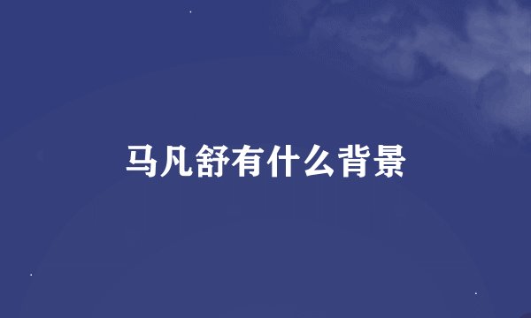 马凡舒有什么背景