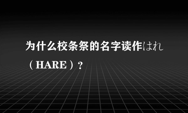 为什么校条祭的名字读作はれ（HARE）？