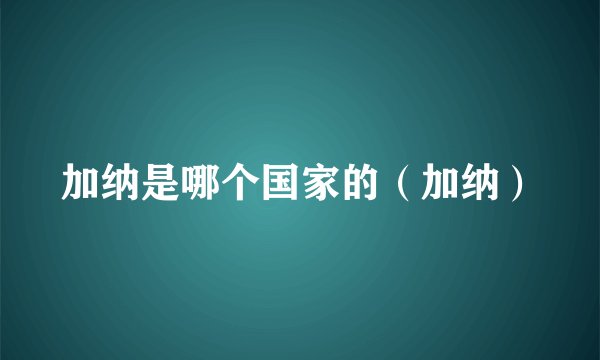 加纳是哪个国家的（加纳）