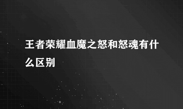 王者荣耀血魔之怒和怒魂有什么区别