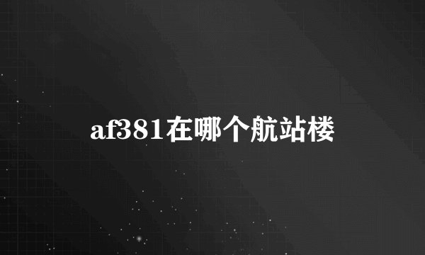 af381在哪个航站楼