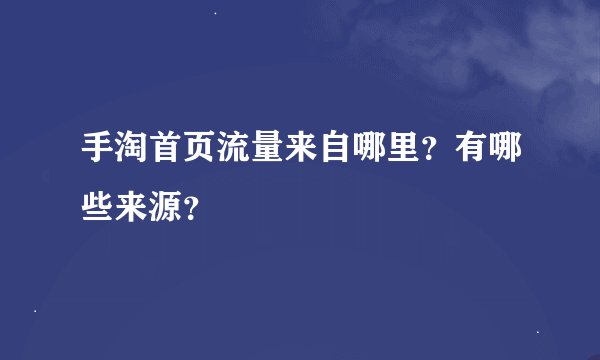 手淘首页流量来自哪里？有哪些来源？