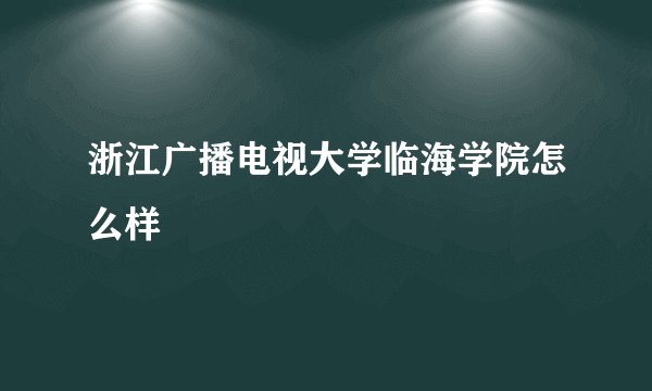 浙江广播电视大学临海学院怎么样