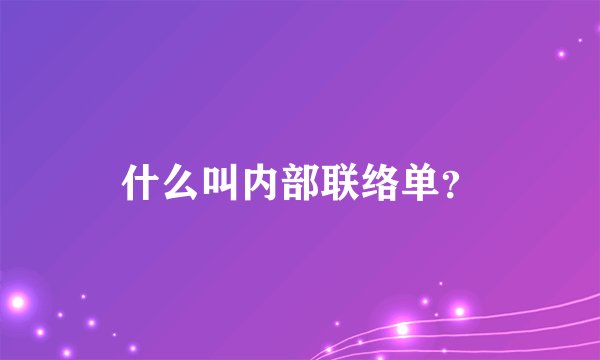 什么叫内部联络单？