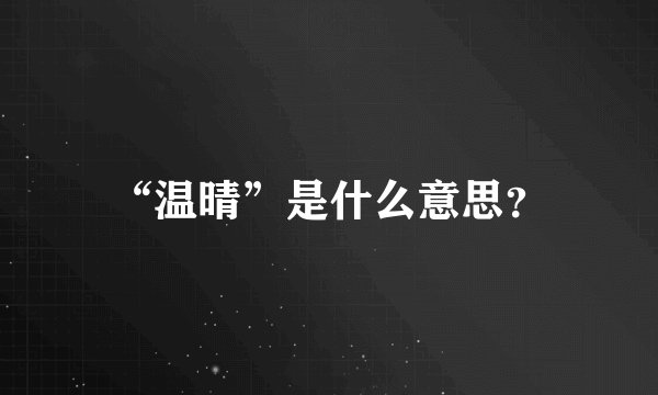 “温晴”是什么意思？