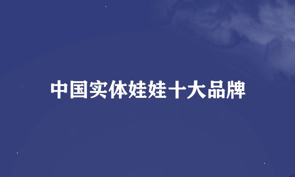 中国实体娃娃十大品牌