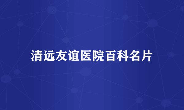 清远友谊医院百科名片